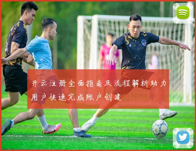 开云注册全面指南及流程解析助力用户快速完成账户创建