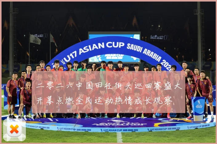 二零二六中国田径街头巡回赛盛大开幕点燃全民运动热情成长观察