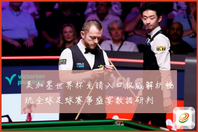 美加墨世界杯竞猜入口权威解析畅玩全球足球赛事盛宴数据研判