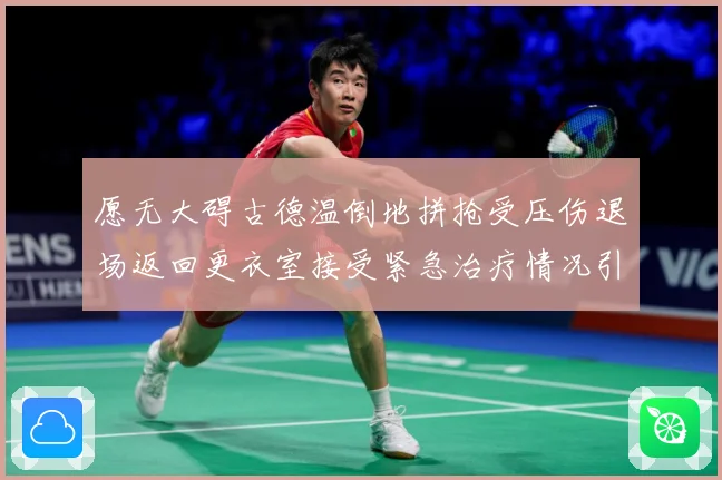 愿无大碍古德温倒地拼抢受压伤退场返回更衣室接受紧急治疗情况引赛场复盘