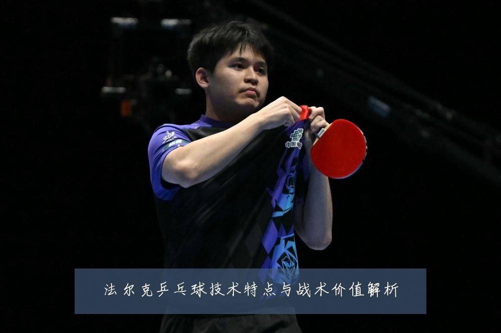 法尔克乒乓球技术特点与战术价值解析