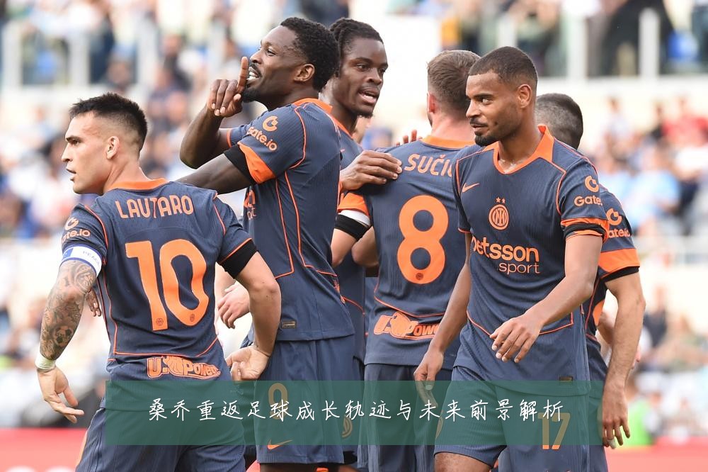 桑乔重返足球成长轨迹与未来前景解析